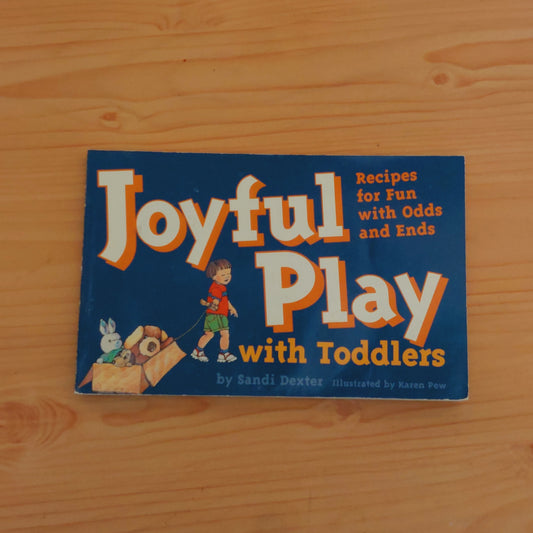 Joyful Play with Toddlers: Recipes for Fun with Odds and Ends