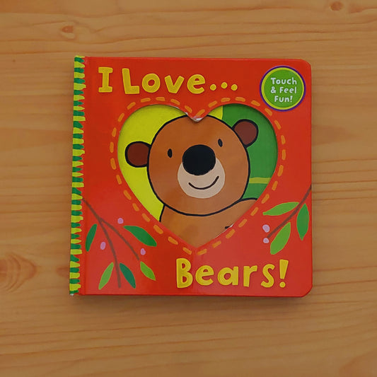 I Love Bears! - Touch and Feel Fun!