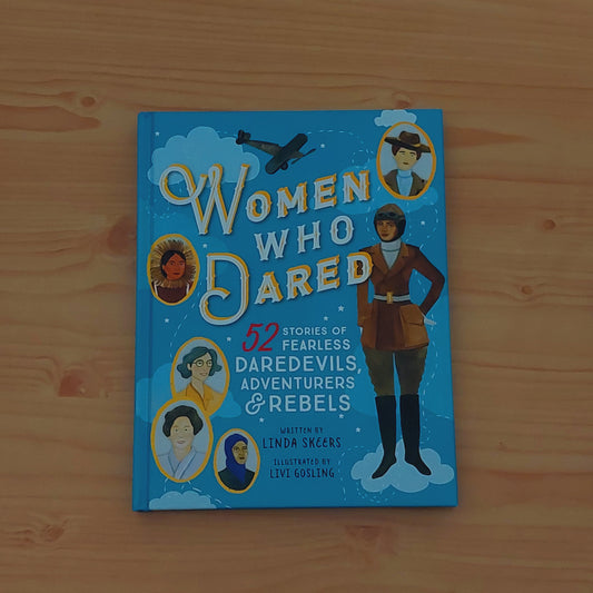 Women Who Dared - 52 Stories of Fearless Daredevils Adventurers & Rebels