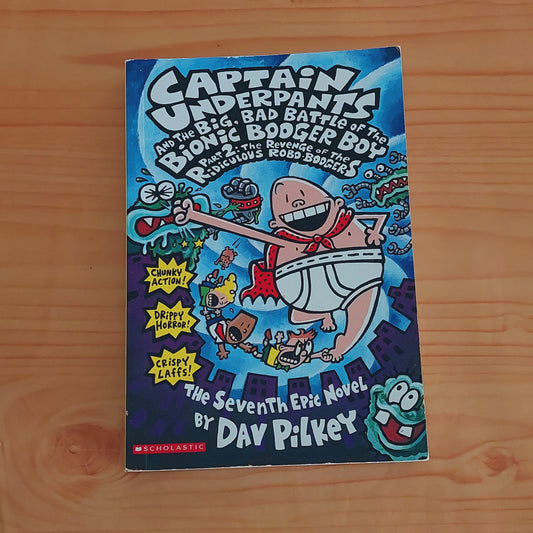 Captain Underpants #7 and the Big, Bad Battle of the Bionic Booger Boy Part 2: The Revenge of the Ridiculous Robo-Boogers