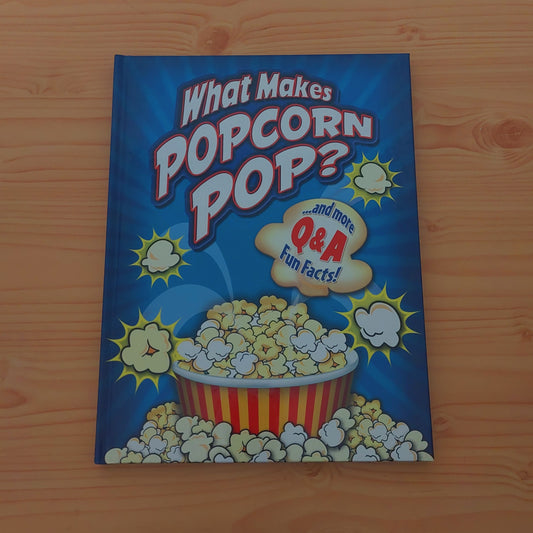 What Makes Popcorn Pop? (Hundreds of Fun-Filled Questions and Answers)