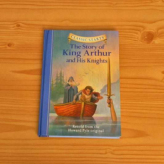 The Story of King Arthur and His Knights (Classic Starts)